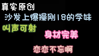 沙发上干刚18的学妹每次听她叫床我就兴奋的不行完整版看简界