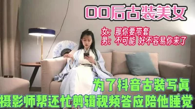 00后古装美女！摄影师帮忙剪辑就他一晚上【完整版99分钟已上传下面】