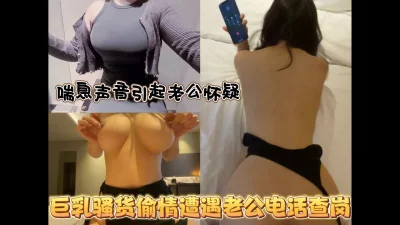 [原创]正确的偷情方式！和老公打电话的时候被操到高潮